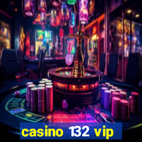 casino 132 vip